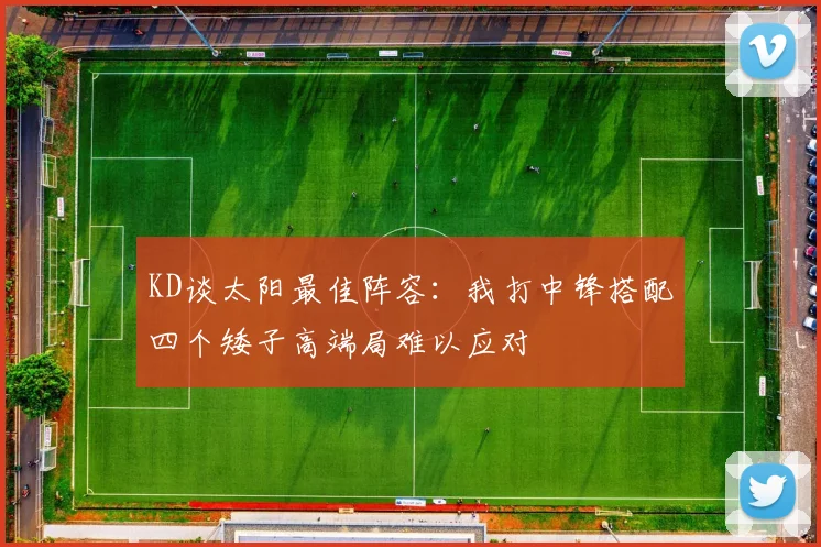 KD谈太阳最佳阵容：我打中锋搭配四个矮子高端局难以应对